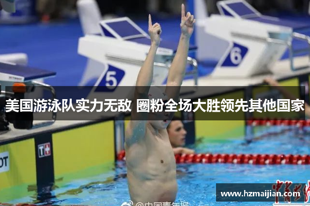 美国游泳队实力无敌 圈粉全场大胜领先其他国家
