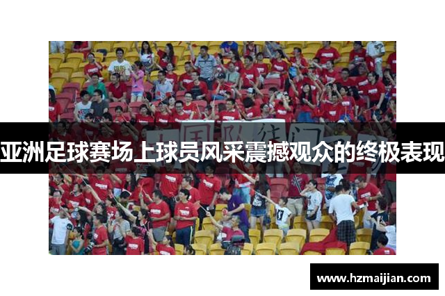 亚洲足球赛场上球员风采震撼观众的终极表现