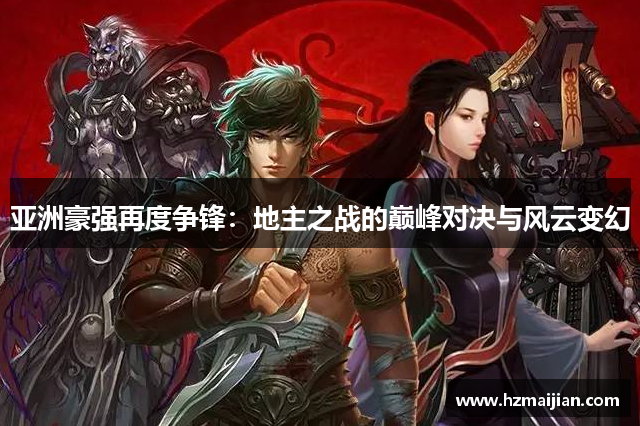 亚洲豪强再度争锋：地主之战的巅峰对决与风云变幻