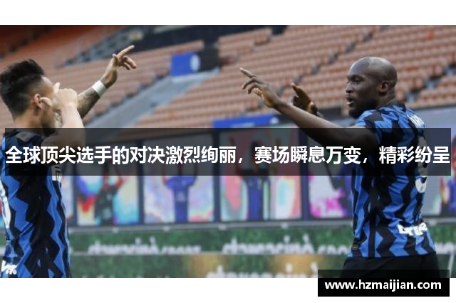 全球顶尖选手的对决激烈绚丽，赛场瞬息万变，精彩纷呈