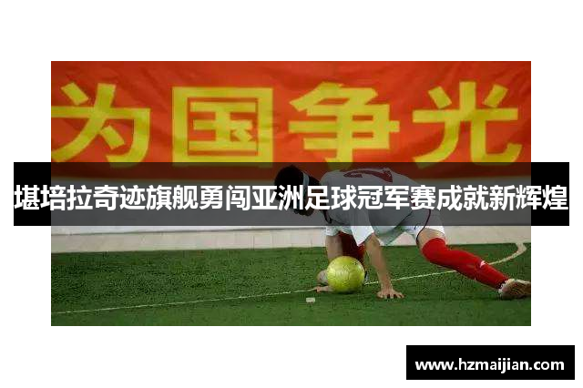 堪培拉奇迹旗舰勇闯亚洲足球冠军赛成就新辉煌
