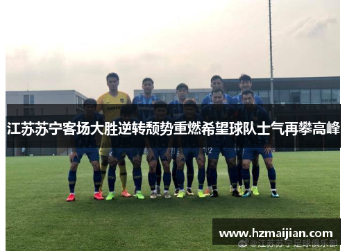 江苏苏宁客场大胜逆转颓势重燃希望球队士气再攀高峰