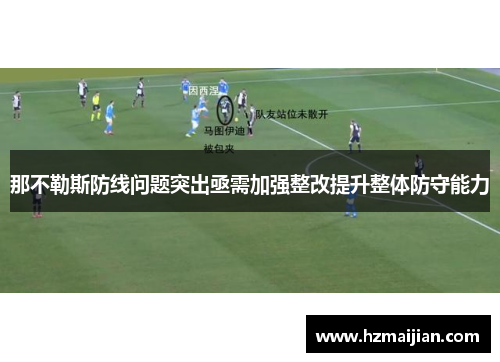 那不勒斯防线问题突出亟需加强整改提升整体防守能力