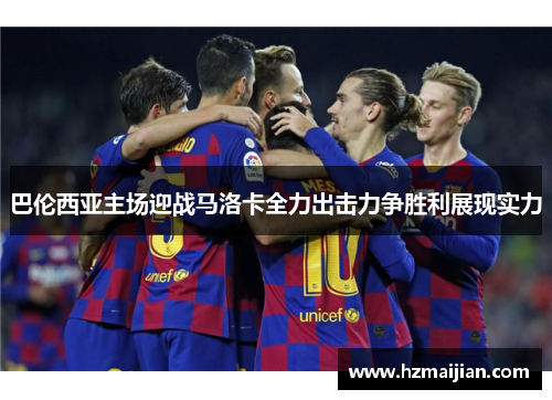 巴伦西亚主场迎战马洛卡全力出击力争胜利展现实力
