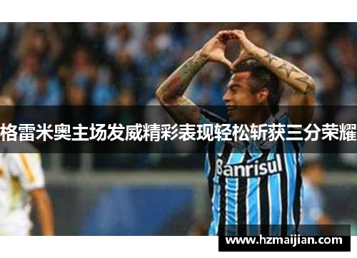 格雷米奥主场发威精彩表现轻松斩获三分荣耀