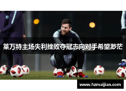 莱万特主场失利挫败夺冠志向对手希望渺茫