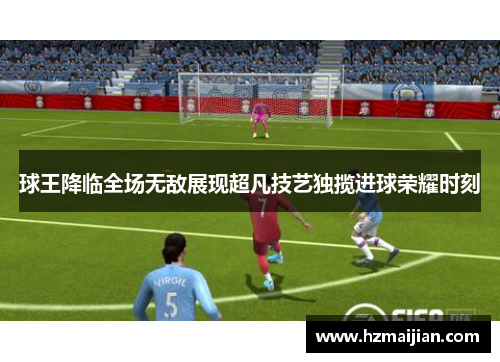 球王降临全场无敌展现超凡技艺独揽进球荣耀时刻