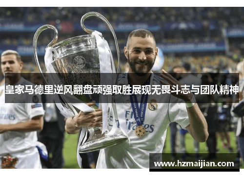 皇家马德里逆风翻盘顽强取胜展现无畏斗志与团队精神