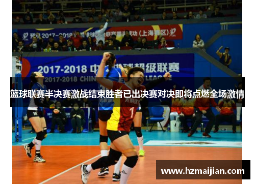 篮球联赛半决赛激战结束胜者已出决赛对决即将点燃全场激情