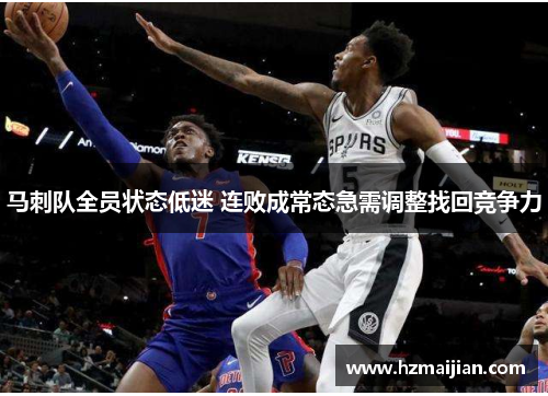 马刺队全员状态低迷 连败成常态急需调整找回竞争力